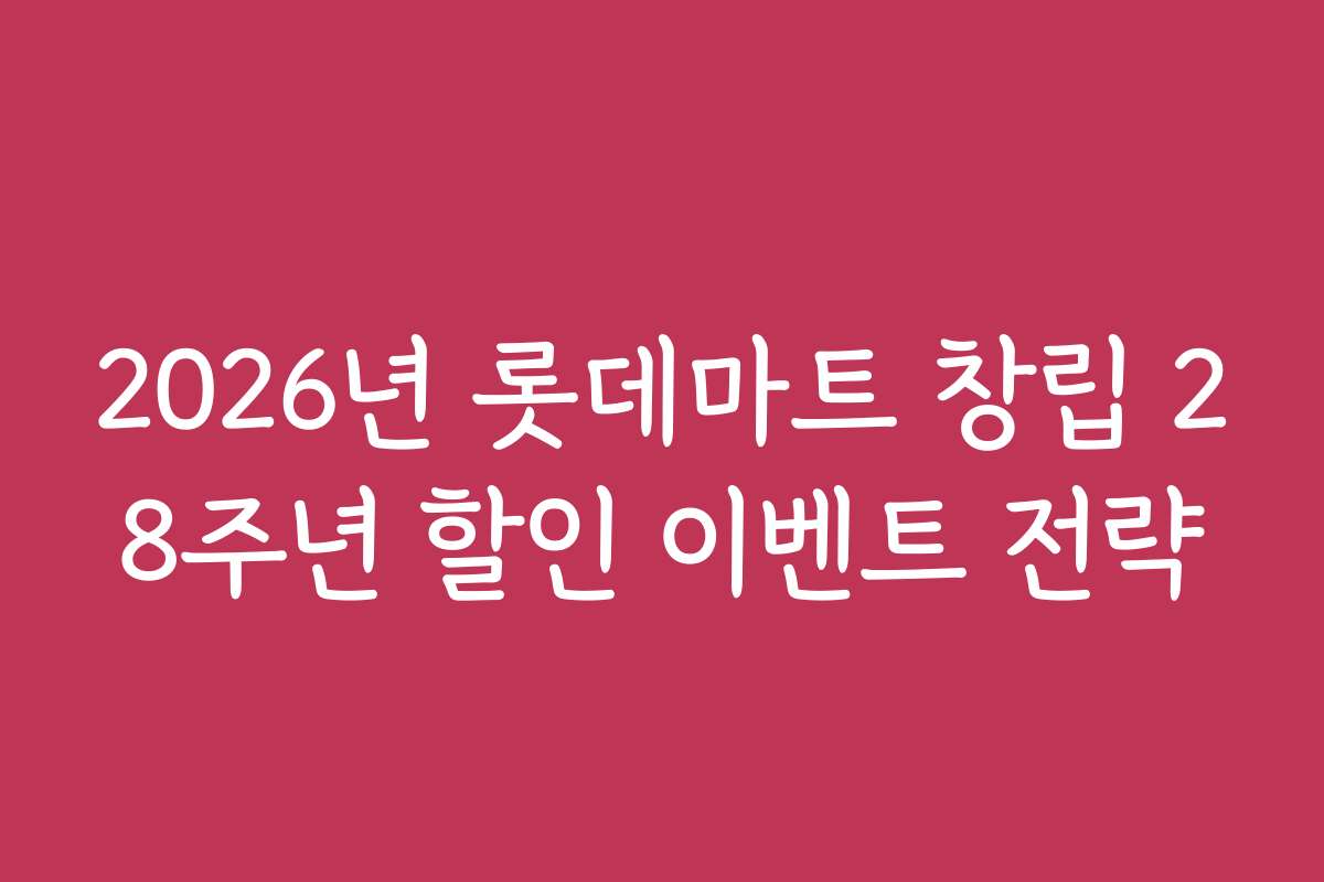 2026년 롯데마트 창립 28주년 할인 이벤트 전략