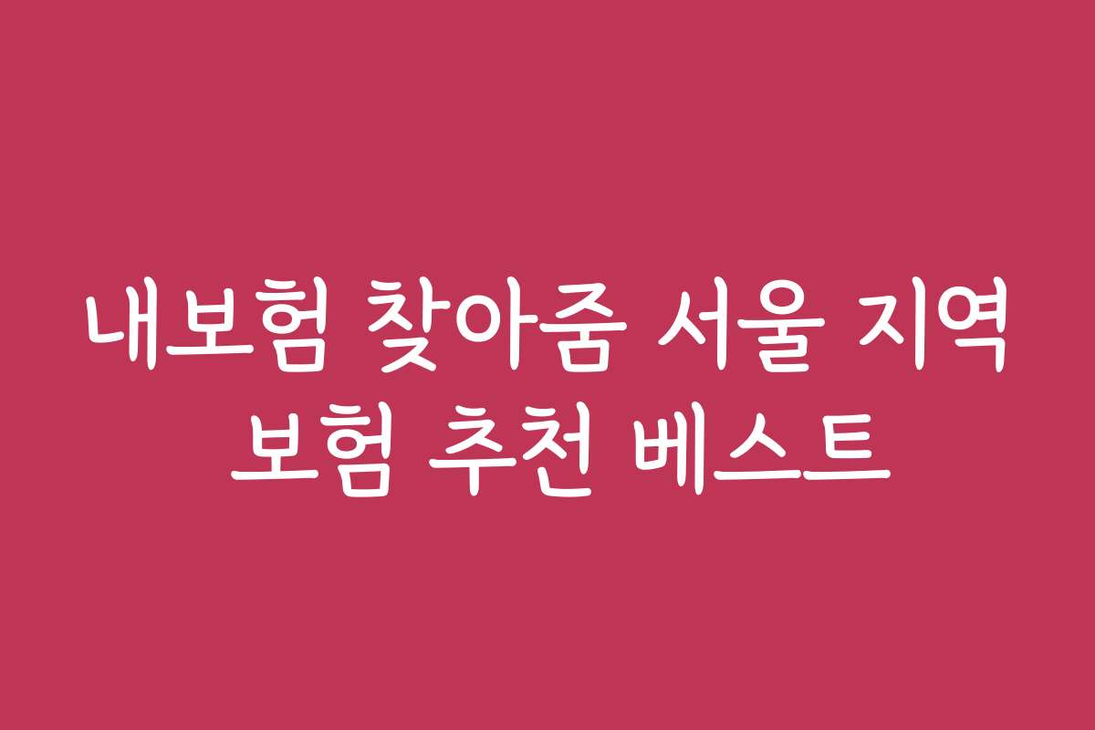 내보험 찾아줌 서울 지역 보험 추천 베스트