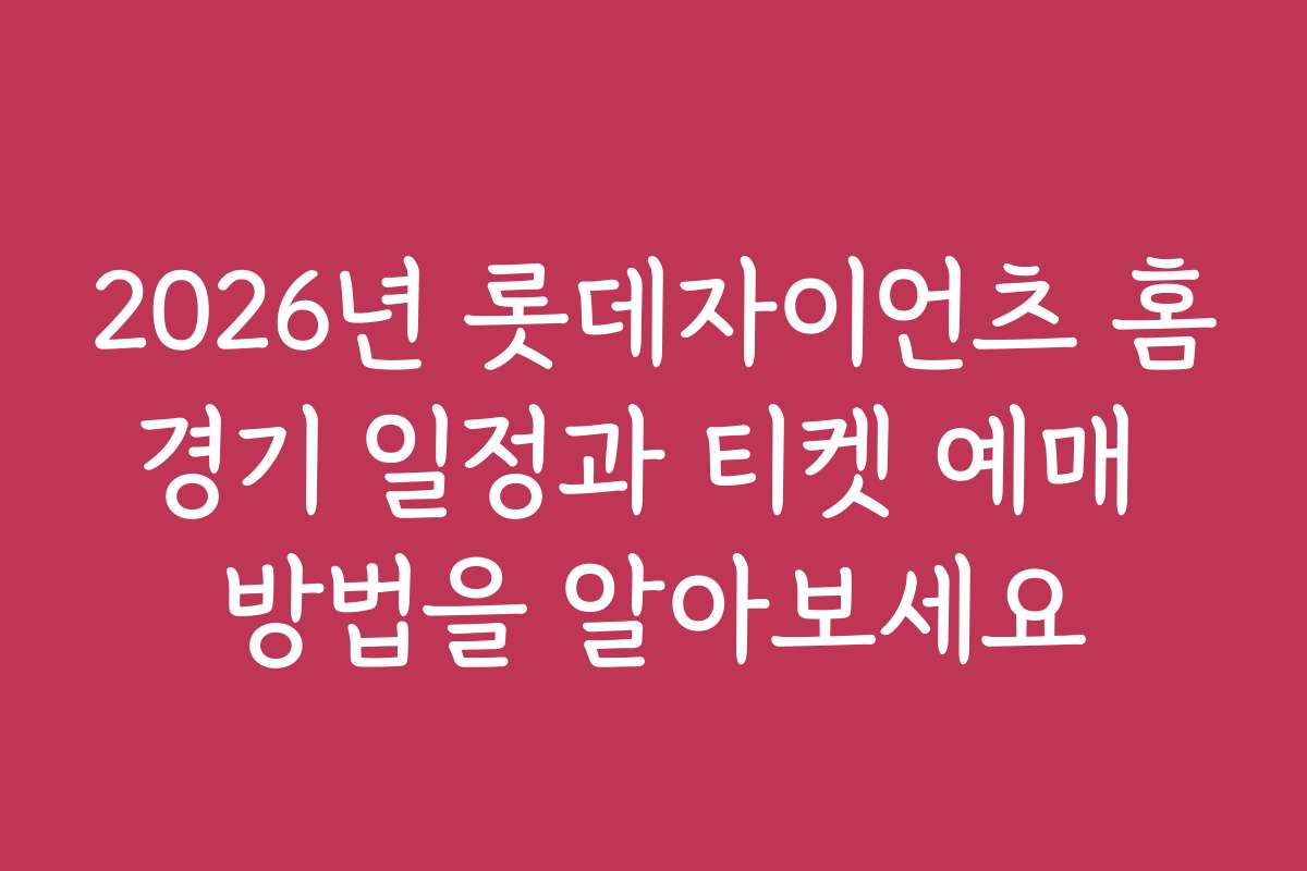 2026년 롯데자이언츠 홈경기 일정과 티켓 예매 방법을 알아보세요
