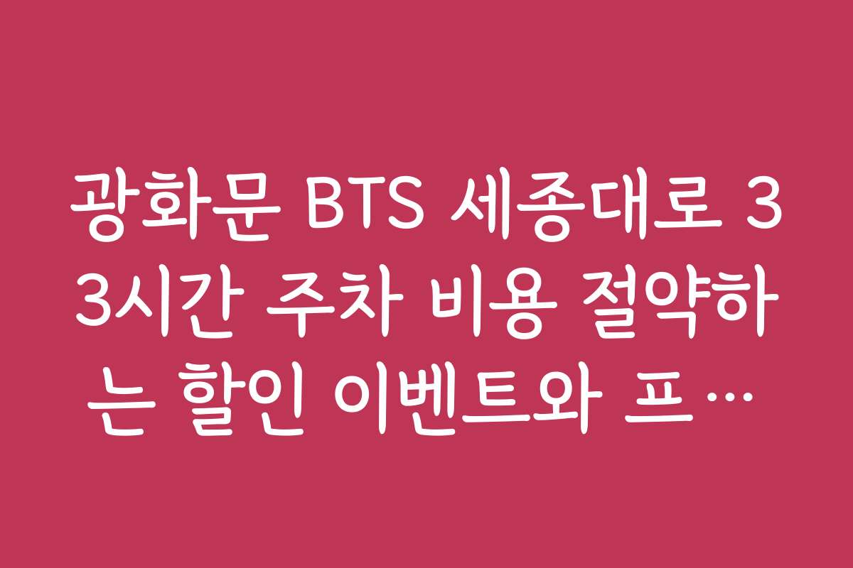 광화문 BTS 세종대로 33시간 주차 비용 절약하는 할인 이벤트와 프로모션 정보