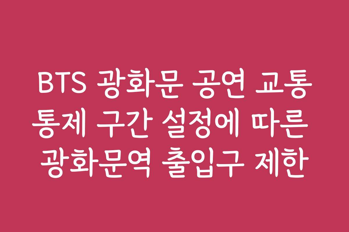 BTS 광화문 공연 교통통제 구간 설정에 따른 광화문역 출입구 제한