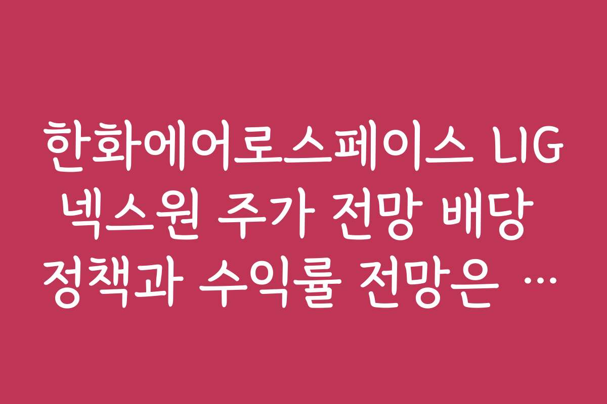 한화에어로스페이스 LIG넥스원 주가 전망 배당 정책과 수익률 전망은 어떨까