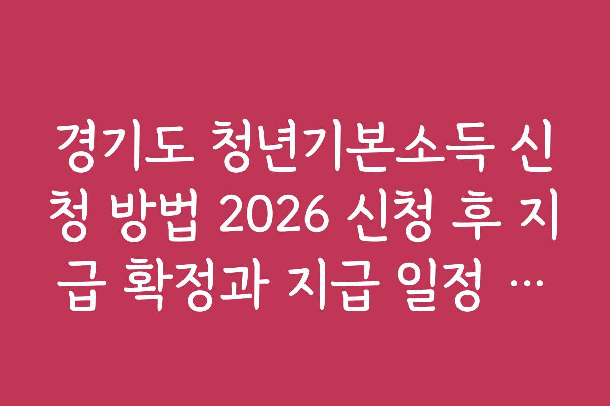 경기도 청년기본소득 신청 방법 2026 신청 후 지급 확정과 지급 일정 안내