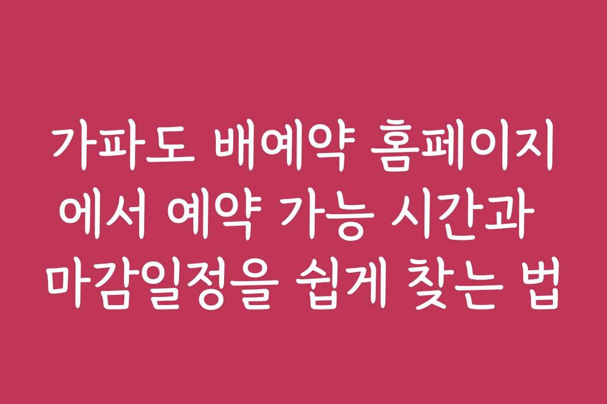 가파도 배예약 홈페이지에서 예약 가능 시간과 마감일정을 쉽게 찾는 법