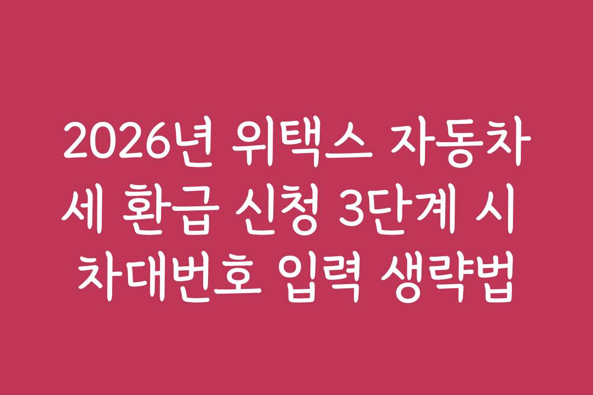 2026년 위택스 자동차세 환급 신청 3단계 시 차대번호 입력 생략법