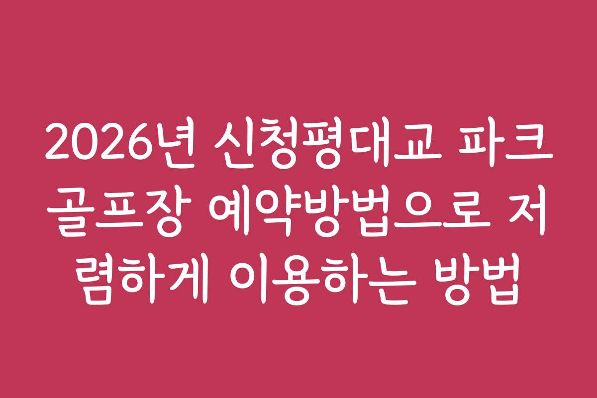 2026년 신청평대교 파크골프장 예약방법으로 저렴하게 이용하는 방법