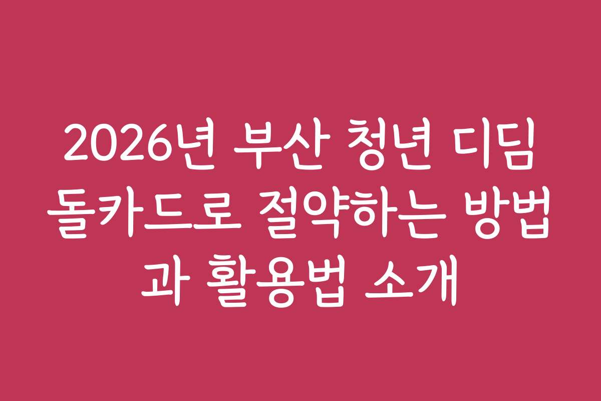 2026년 부산 청년 디딤돌카드로 절약하는 방법과 활용법 소개