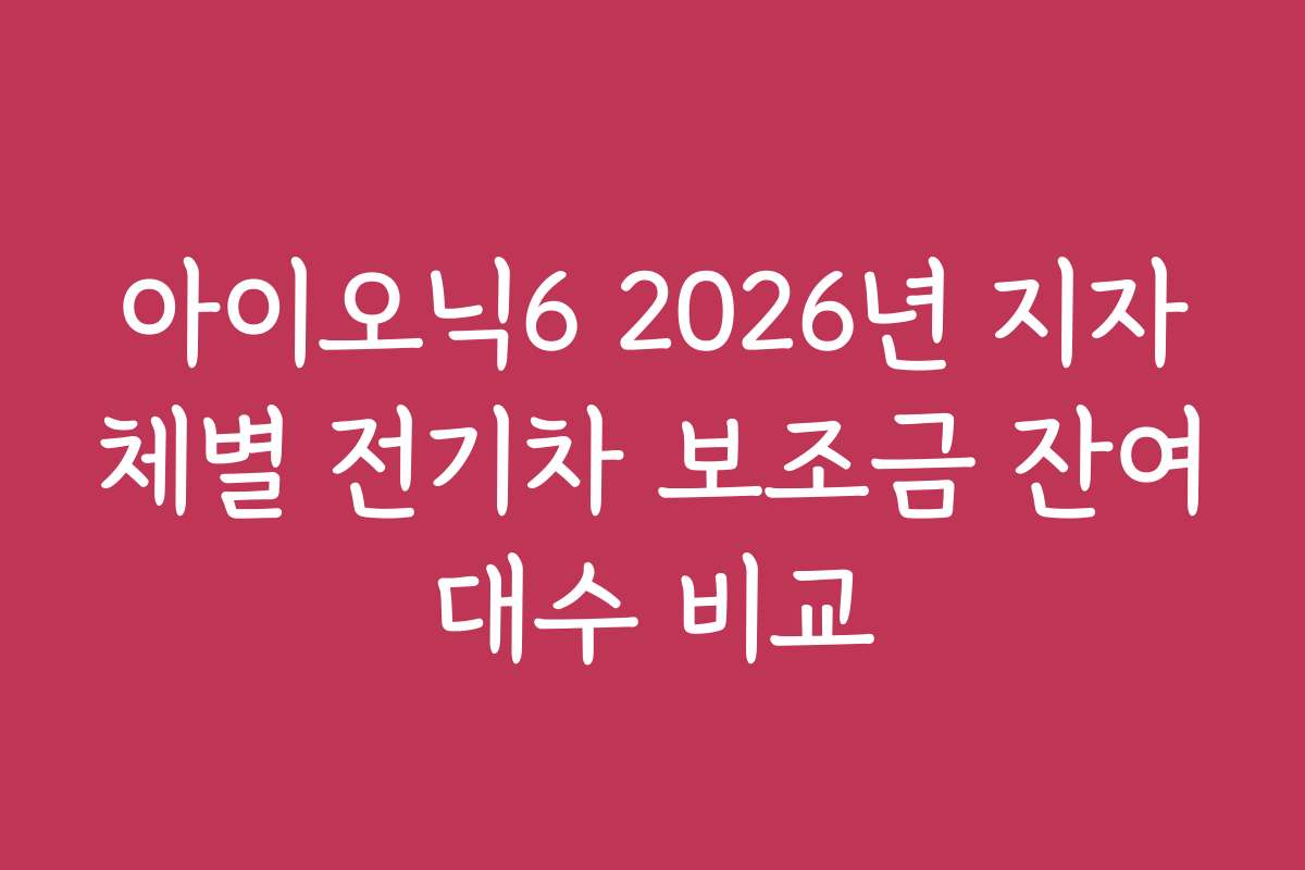 아이오닉6 2026년 지자체별 전기차 보조금 잔여대수 비교