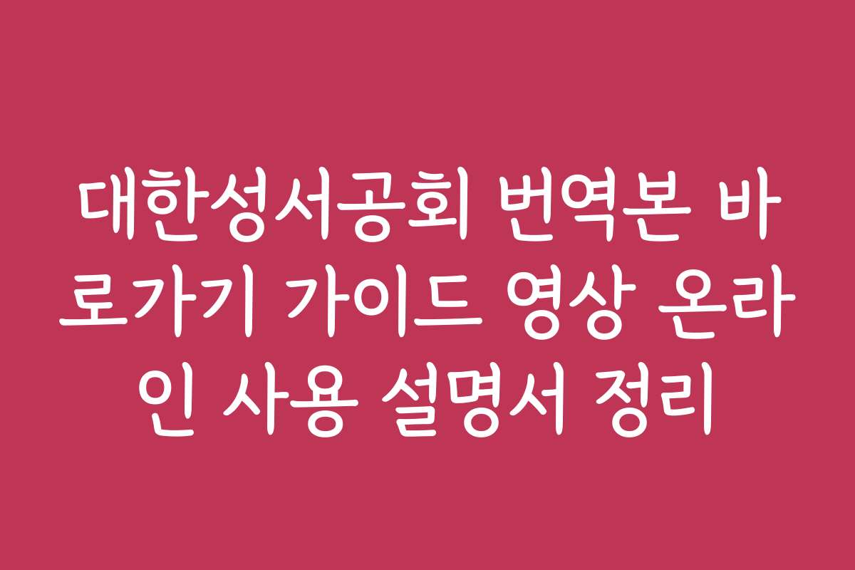 대한성서공회 번역본 바로가기 가이드 영상 온라인 사용 설명서 정리