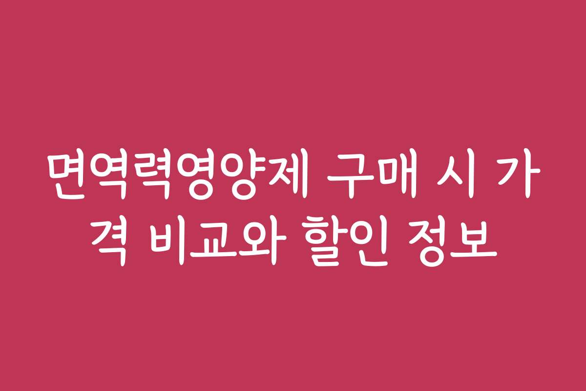 면역력영양제 구매 시 가격 비교와 할인 정보