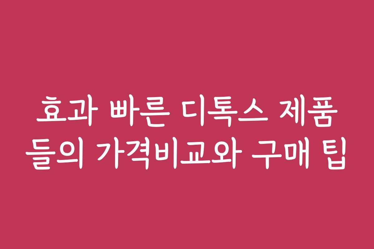 효과 빠른 디톡스 제품들의 가격비교와 구매 팁