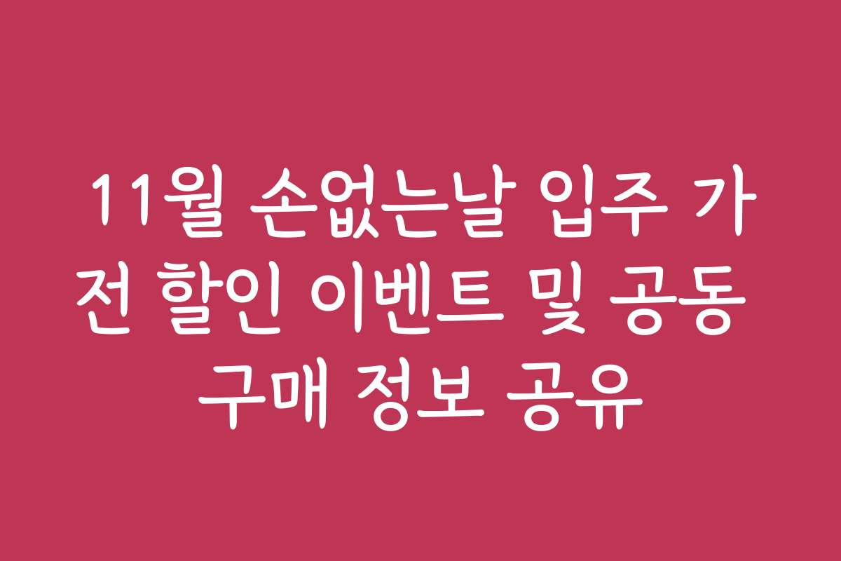 11월 손없는날 입주 가전 할인 이벤트 및 공동 구매 정보 공유