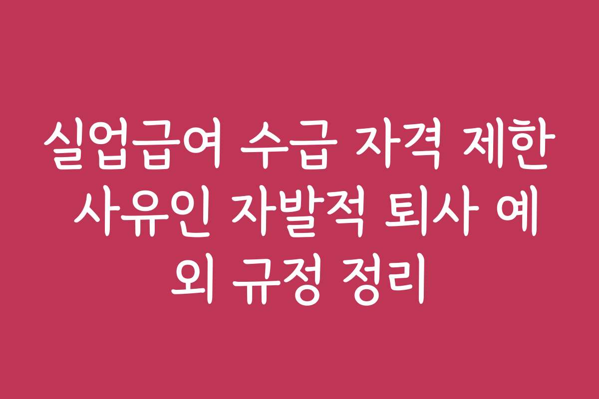실업급여 수급 자격 제한 사유인 자발적 퇴사 예외 규정 정리