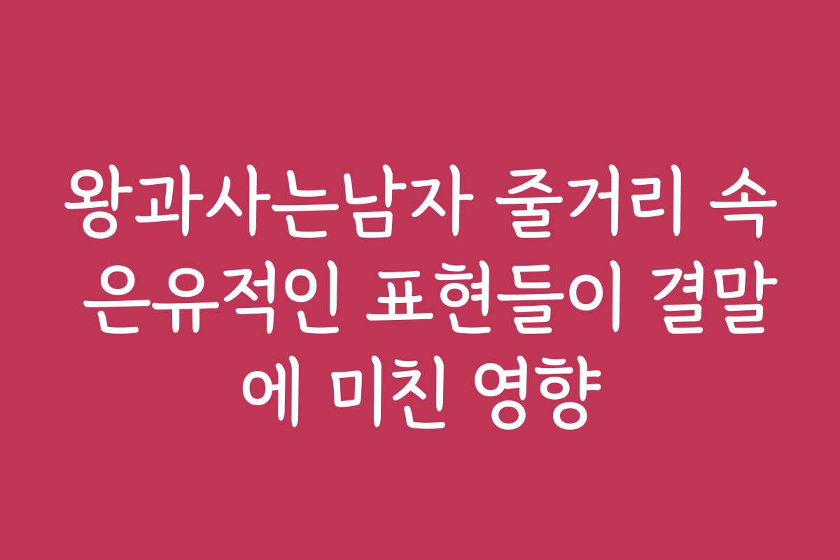왕과사는남자 줄거리 속 은유적인 표현들이 결말에 미친 영향