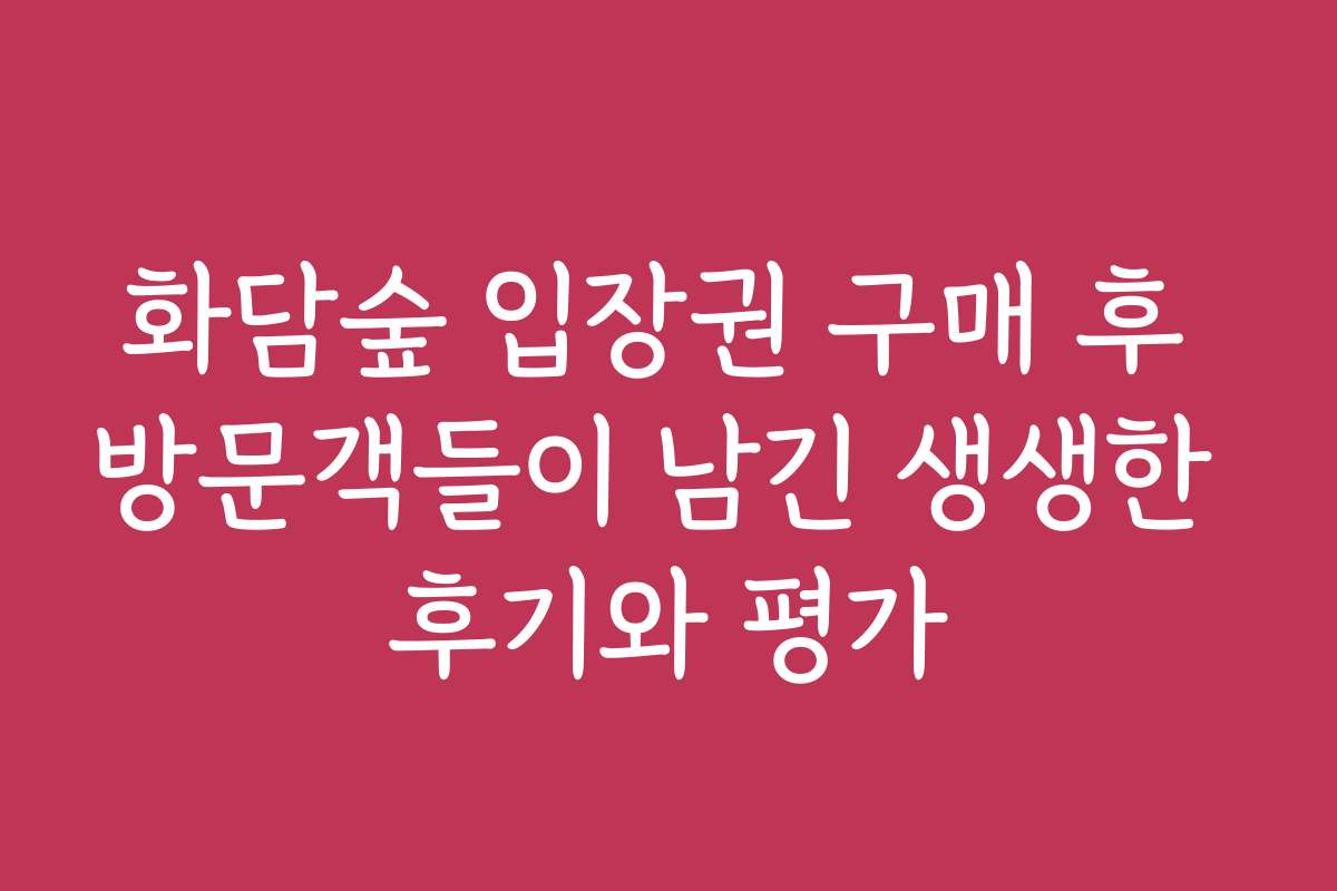 화담숲 입장권 구매 후 방문객들이 남긴 생생한 후기와 평가