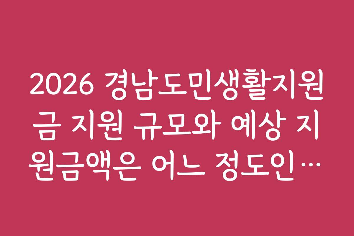 2026 경남도민생활지원금 지원 규모와 예상 지원금액은 어느 정도인가요