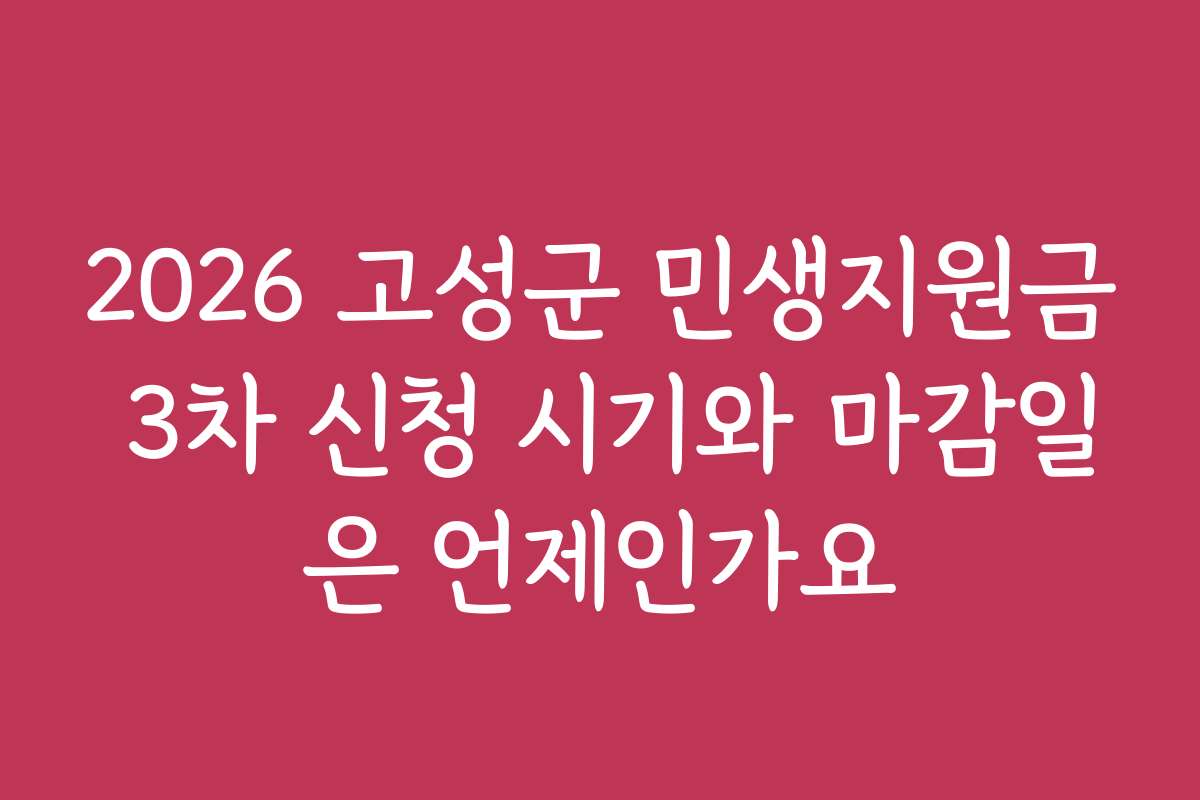 2026 고성군 민생지원금 3차 신청 시기와 마감일은 언제인가요
