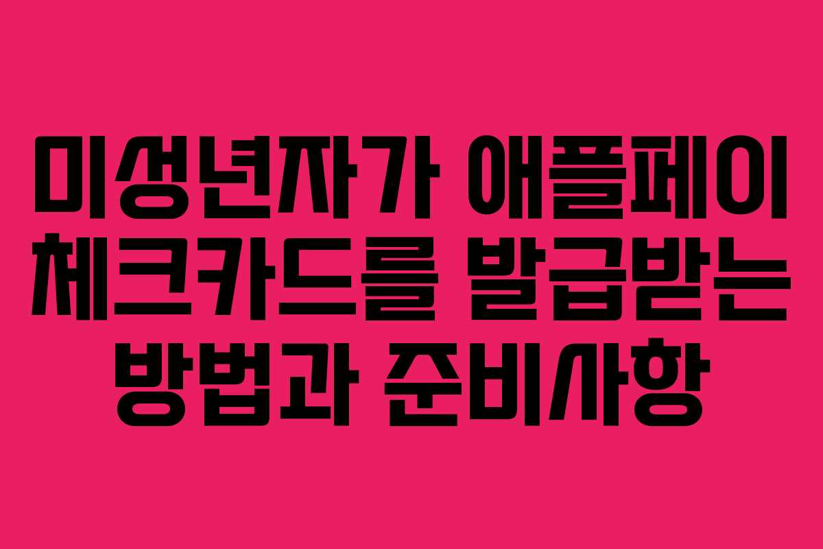 미성년자가 애플페이 체크카드를 발급받는 방법과 준비사항