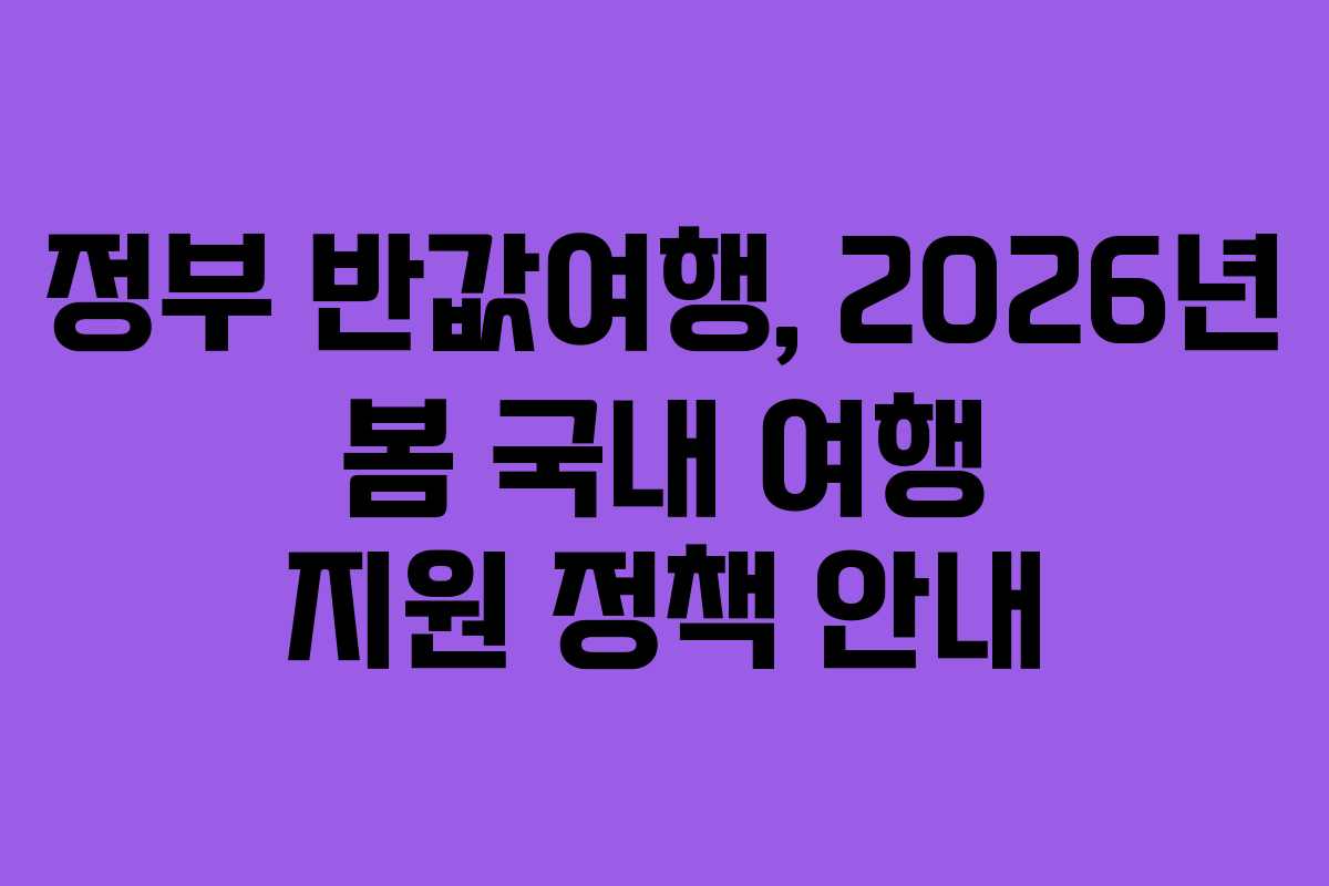 정부 반값여행, 2026년 봄 국내 여행 지원 정책 안내