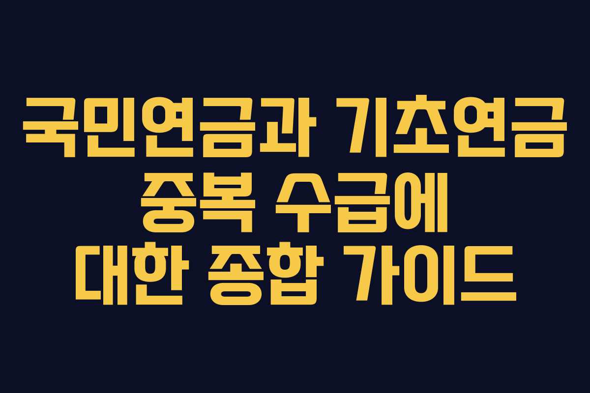 국민연금과 기초연금 중복 수급에 대한 종합 가이드