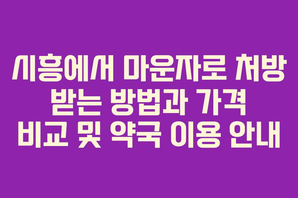 시흥에서 마운자로 처방 받는 방법과 가격 비교 및 약국 이용 안내