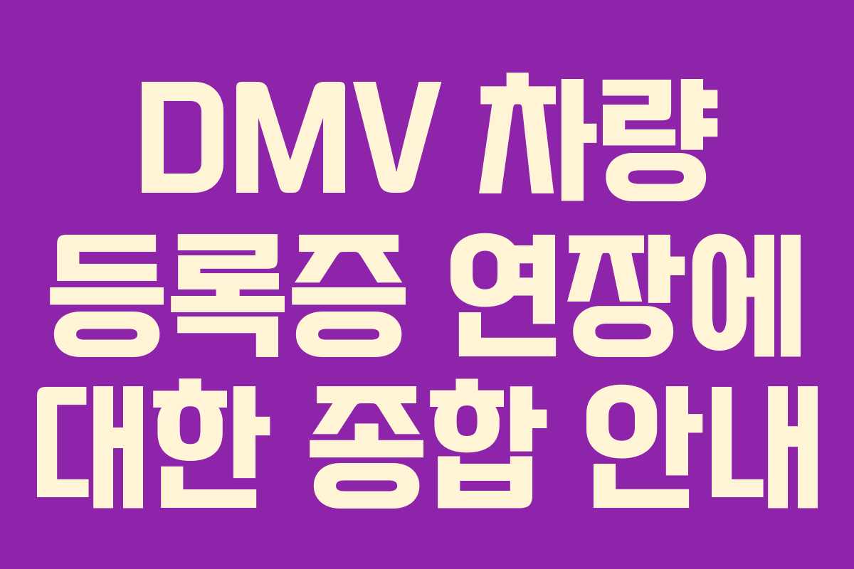 DMV 차량 등록증 연장에 대한 종합 안내