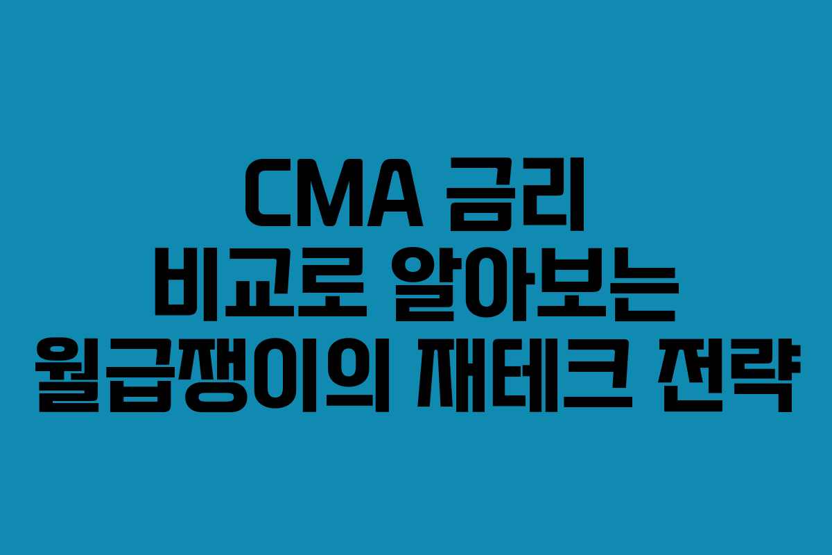 CMA 금리 비교로 알아보는 월급쟁이의 재테크 전략