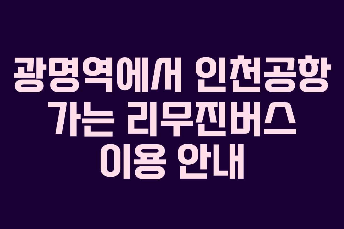 광명역에서 인천공항 가는 리무진버스 이용 안내