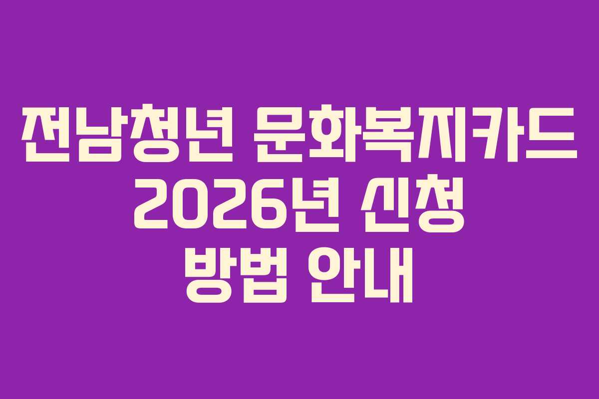 전남청년 문화복지카드 2026년 신청 방법 안내