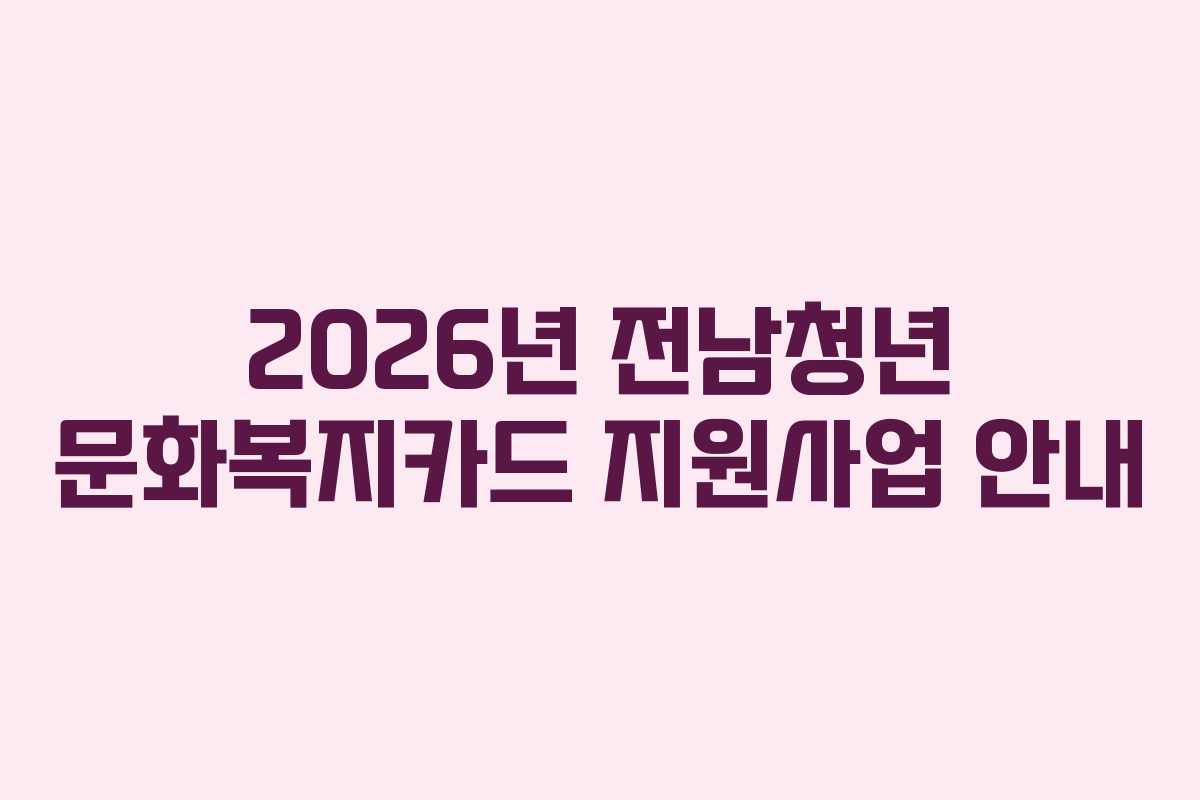 2026년 전남청년 문화복지카드 지원사업 안내