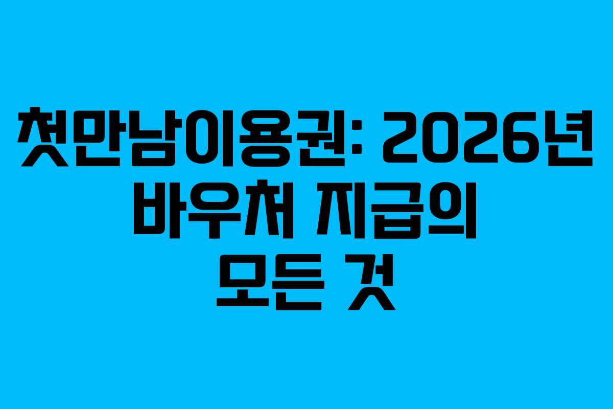 첫만남이용권: 2026년 바우처 지급의 모든 것