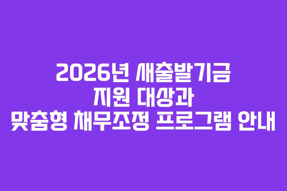 2026년 새출발기금 지원 대상과 맞춤형 채무조정 프로그램 안내