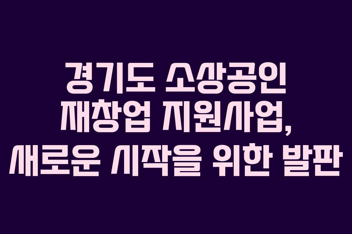 경기도 소상공인 재창업 지원사업, 새로운 시작을 위한 발판