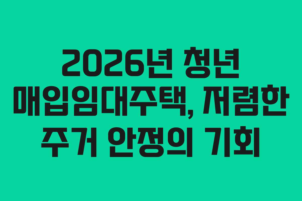 2026년 청년 매입임대주택, 저렴한 주거 안정의 기회