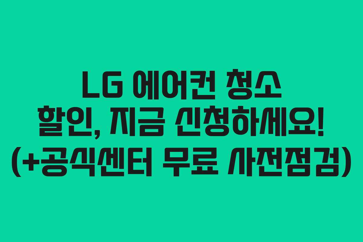 LG 에어컨 청소 할인, 지금 신청하세요! (+공식센터 무료 사전점검)