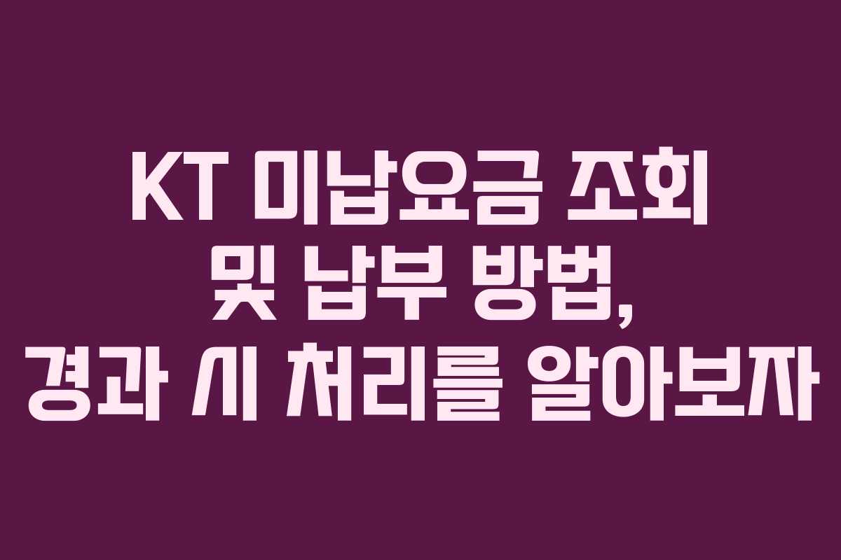 KT 미납요금 조회 및 납부 방법, 경과 시 처리를 알아보자