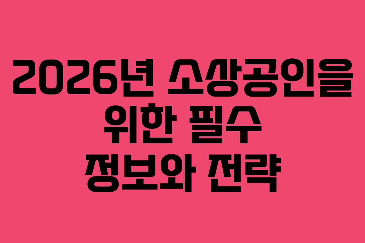 2026년 소상공인을 위한 필수 정보와 전략