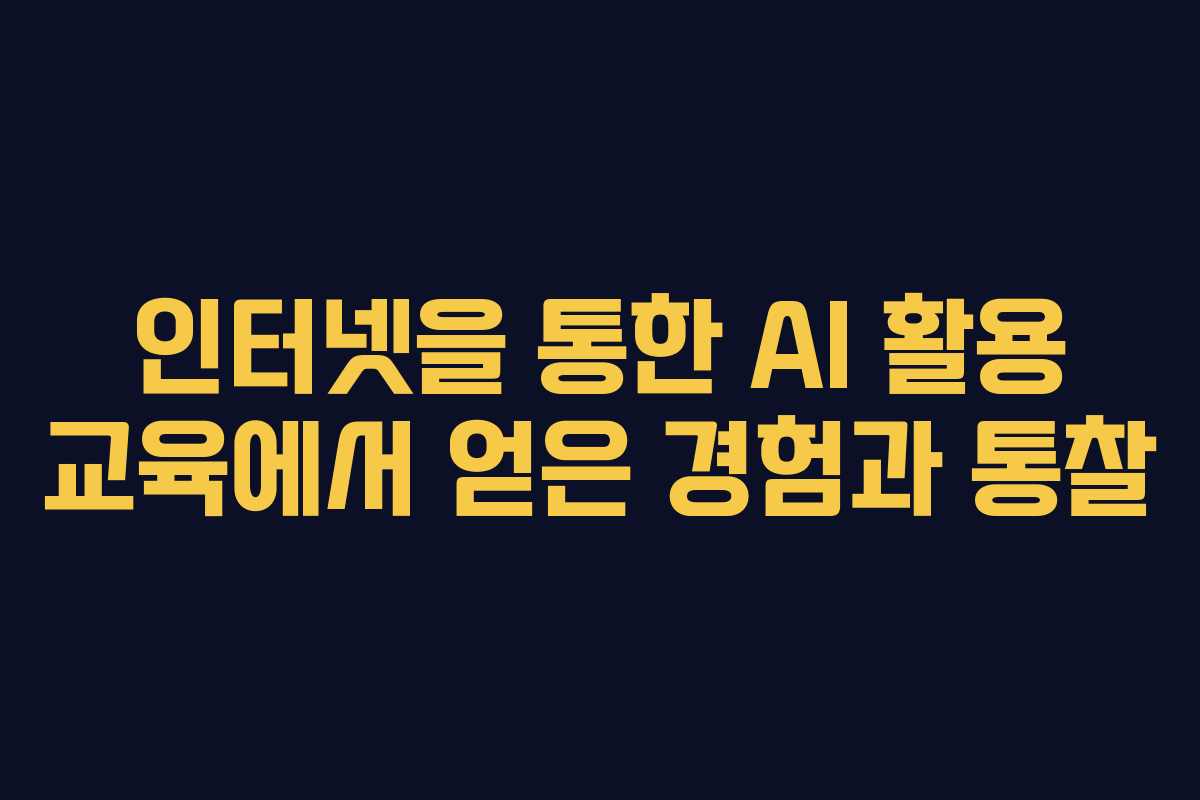 인터넷을 통한 AI 활용 교육에서 얻은 경험과 통찰