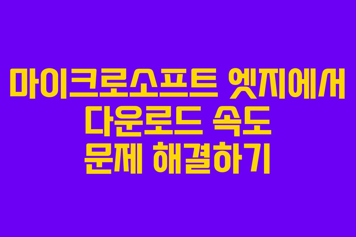 마이크로소프트 엣지에서 다운로드 속도 문제 해결하기