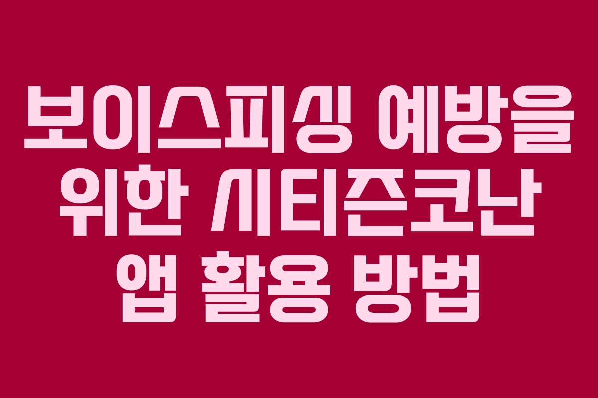 보이스피싱 예방을 위한 시티즌코난 앱 활용 방법