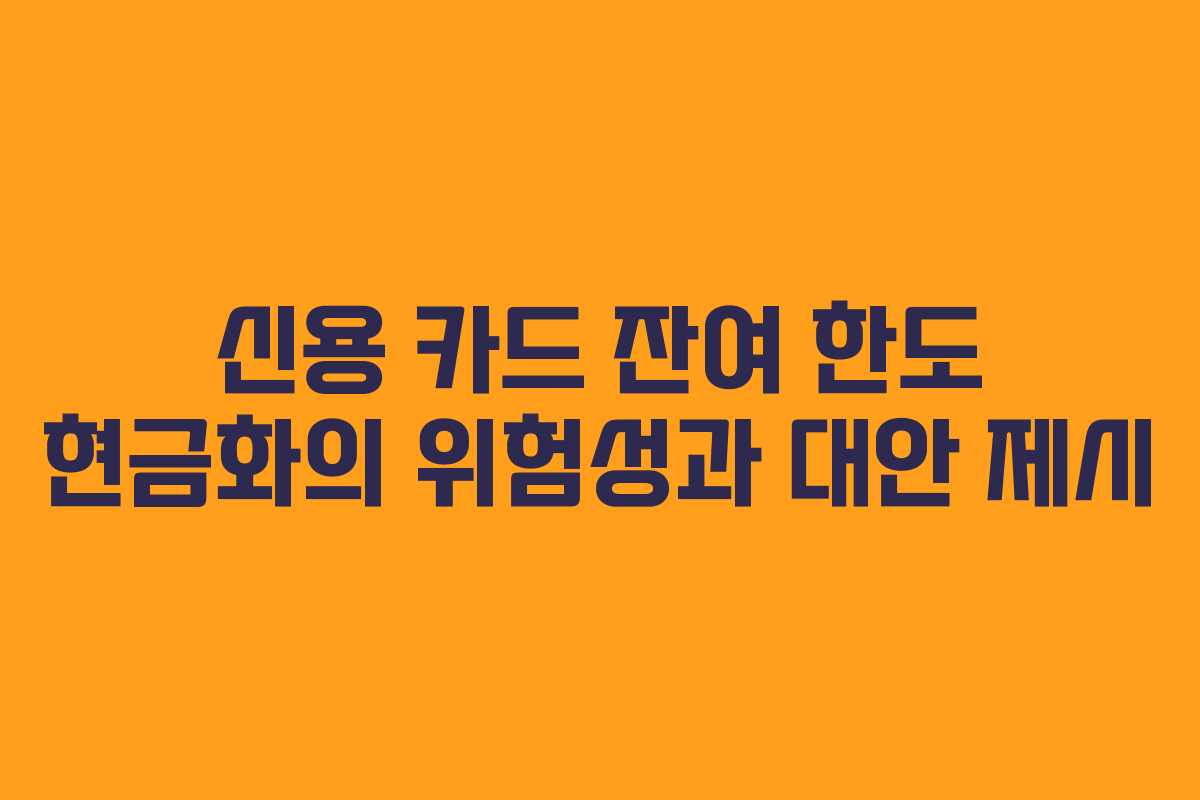 신용 카드 잔여 한도 현금화의 위험성과 대안 제시