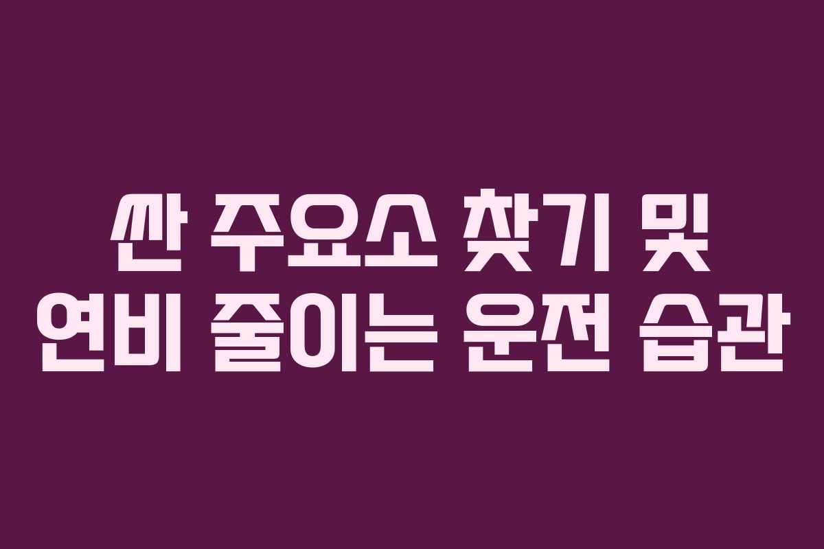 싼 주요소 찾기 및 연비 줄이는 운전 습관