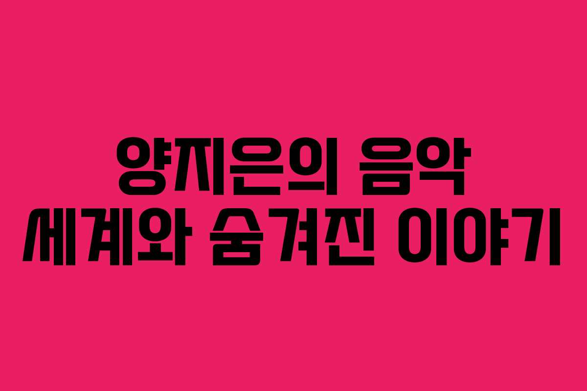 양지은의 음악 세계와 숨겨진 이야기