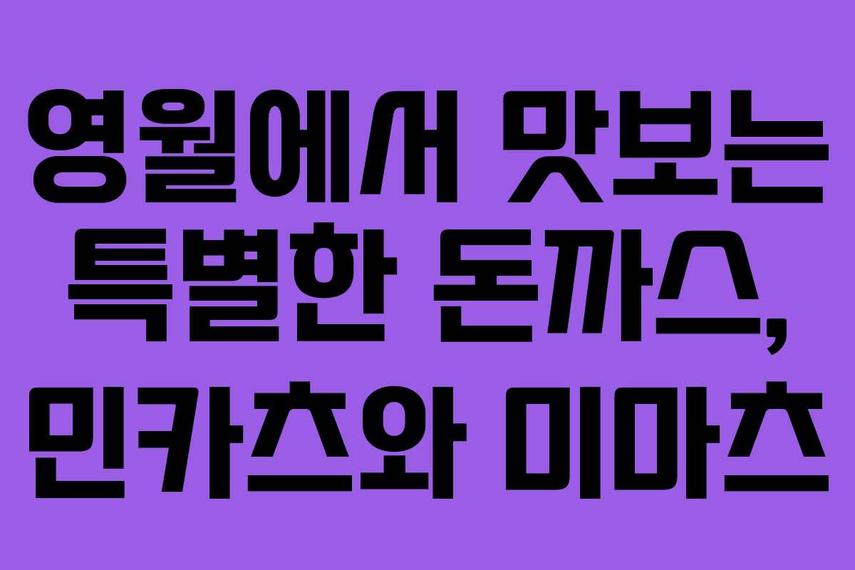 영월에서 맛보는 특별한 돈까스, 민카츠와 미마츠