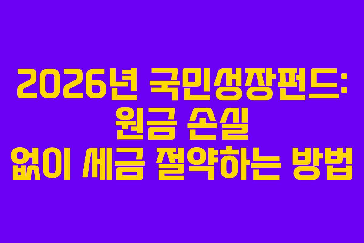 2026년 국민성장펀드: 원금 손실 없이 세금 절약하는 방법