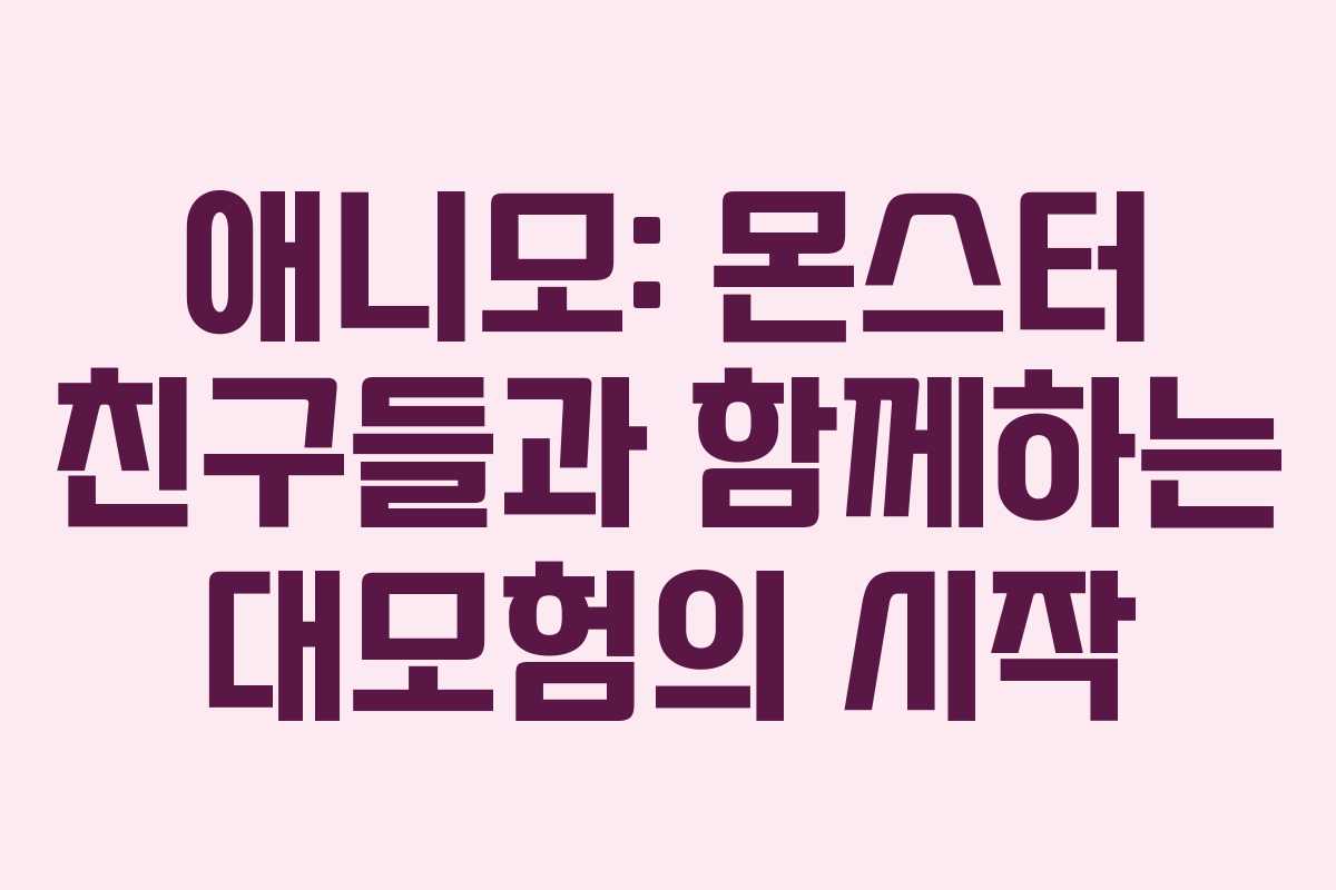 애니모: 몬스터 친구들과 함께하는 대모험의 시작