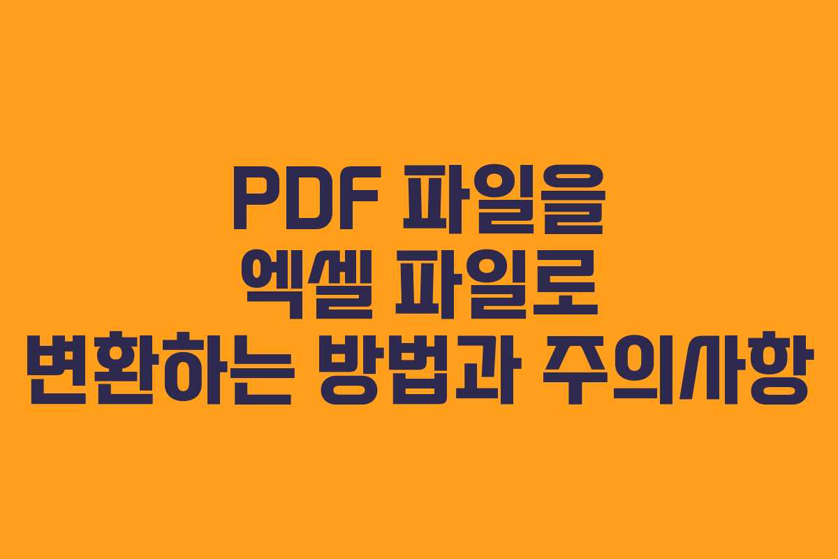 PDF 파일을 엑셀 파일로 변환하는 방법과 주의사항
