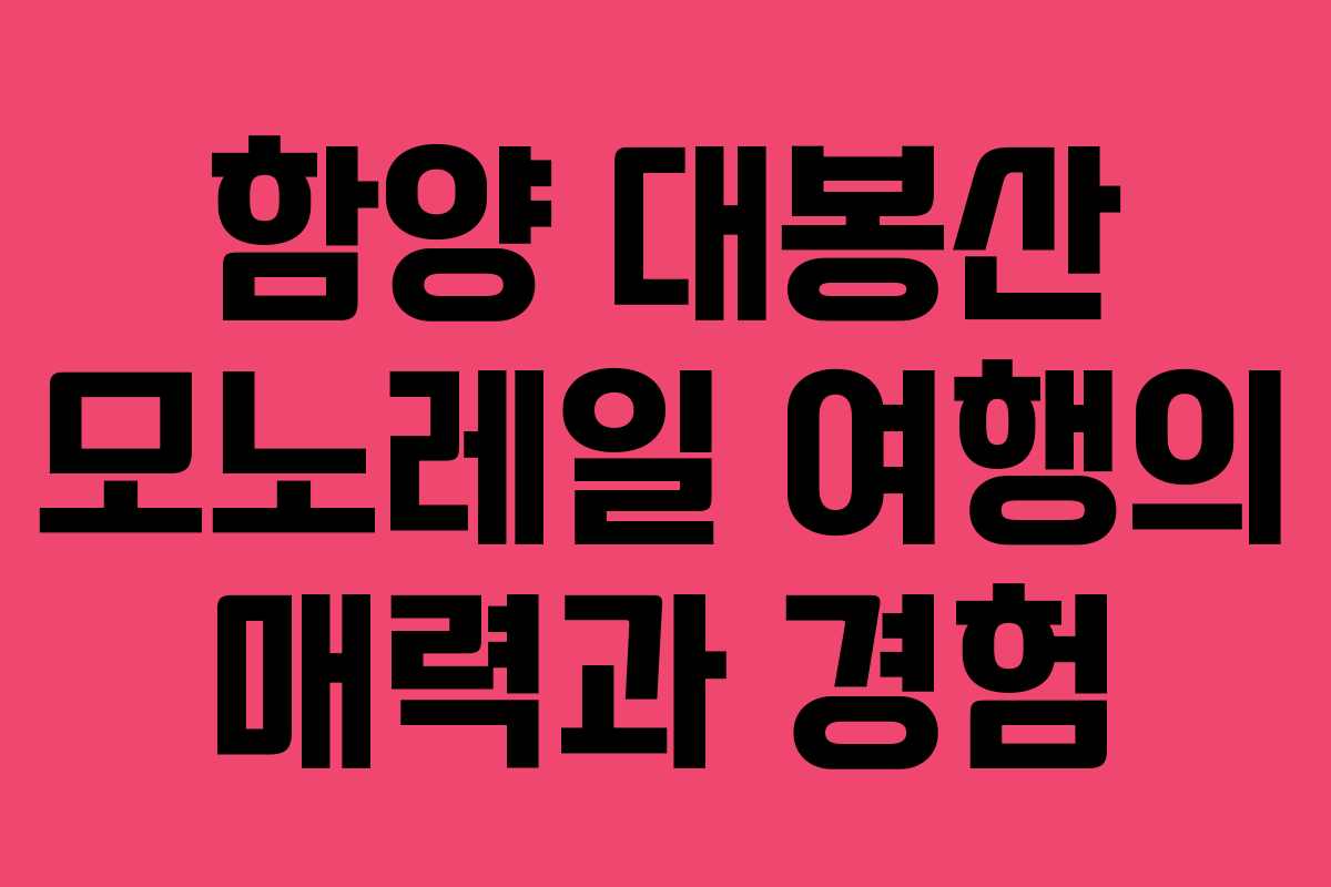 함양 대봉산 모노레일 여행의 매력과 경험