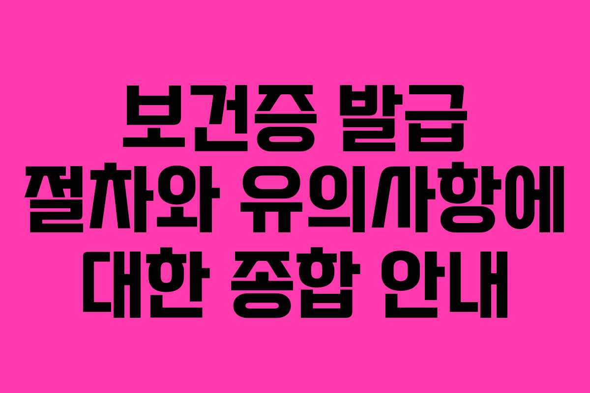 보건증 발급 절차와 유의사항에 대한 종합 안내