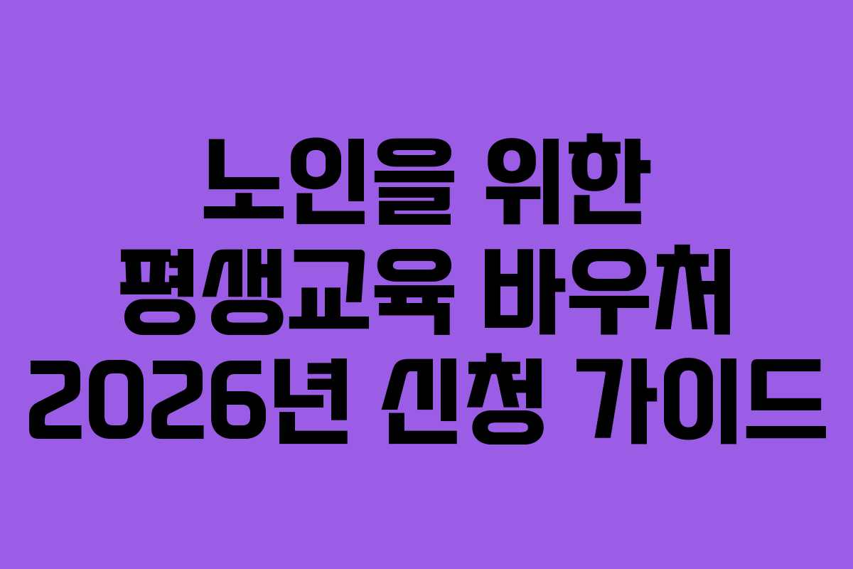 노인을 위한 평생교육 바우처 2026년 신청 가이드